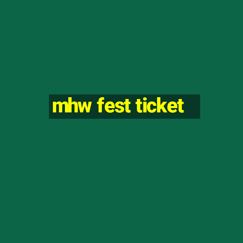 mhw fest ticket