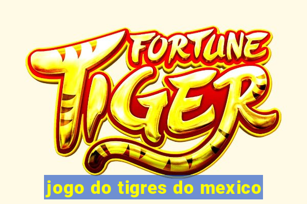 jogo do tigres do mexico