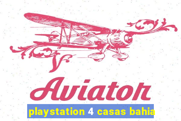 playstation 4 casas bahia