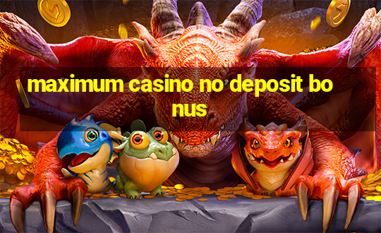 maximum casino no deposit bonus