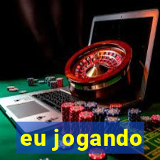 eu jogando