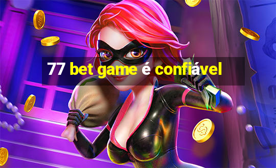 77 bet game é confiável