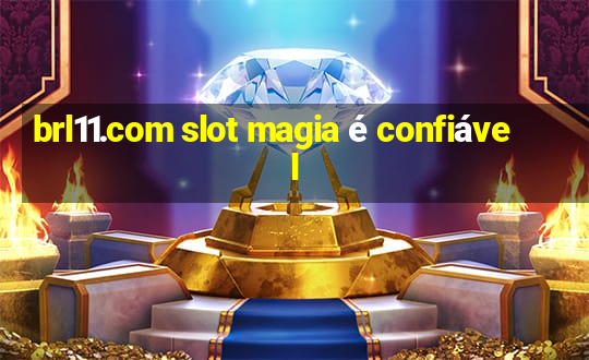 brl11.com slot magia é confiável