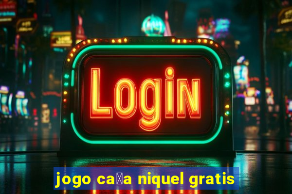 jogo ca莽a niquel gratis