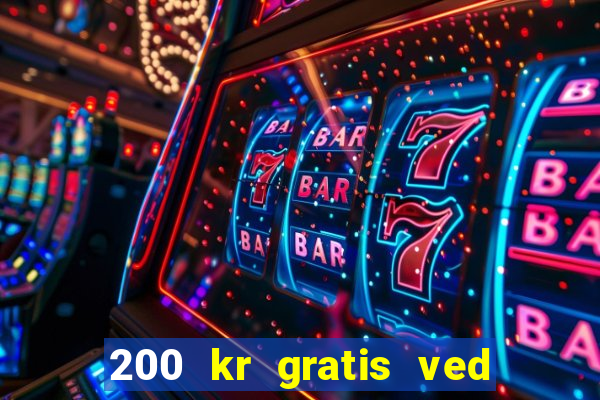 200 kr gratis ved registrering casino