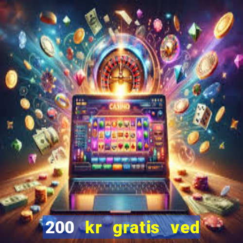 200 kr gratis ved registrering casino