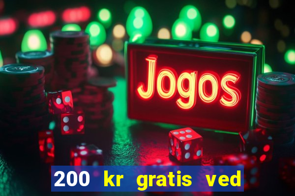 200 kr gratis ved registrering casino