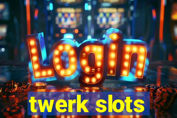 twerk slots