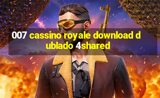 007 cassino royale download dublado 4shared