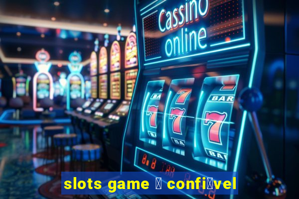 slots game 茅 confi谩vel