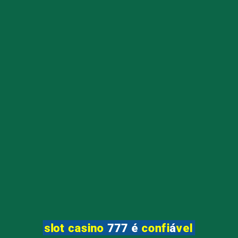 slot casino 777 é confiável