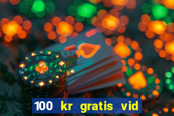 100 kr gratis vid registrering casino