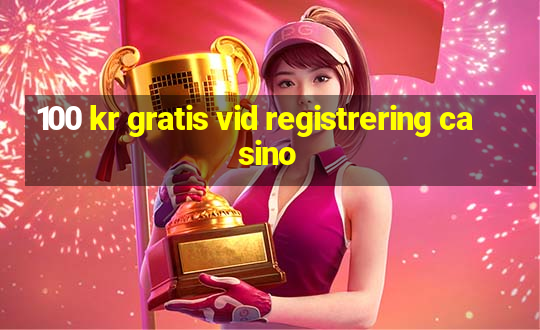 100 kr gratis vid registrering casino