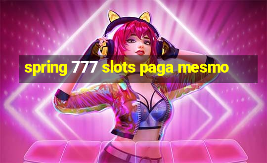 spring 777 slots paga mesmo