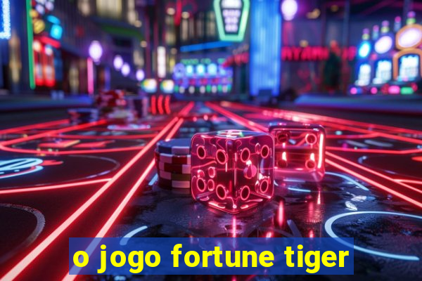 o jogo fortune tiger