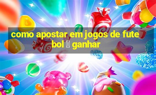 como apostar em jogos de futebol 茅 ganhar