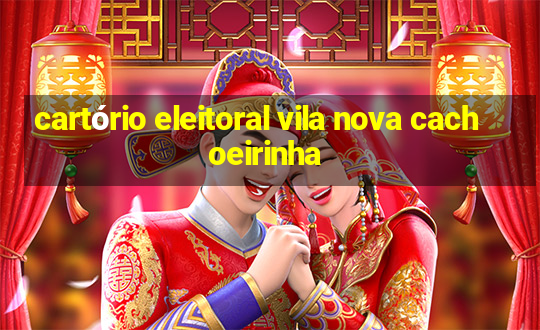 cartório eleitoral vila nova cachoeirinha