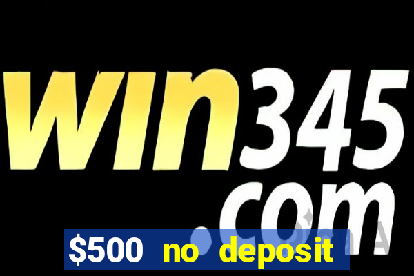 $500 no deposit bonus casino