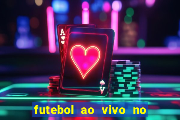 futebol ao vivo no celular futemax