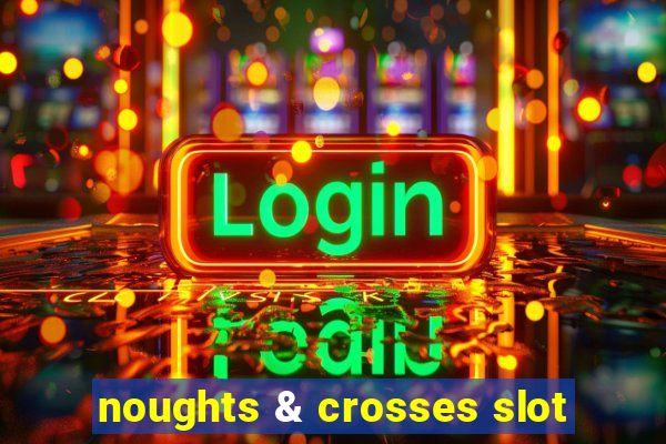 noughts & crosses slot