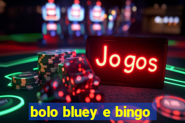 bolo bluey e bingo