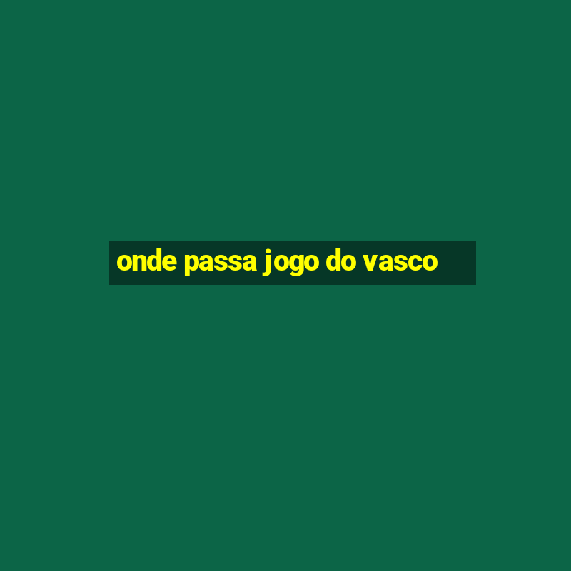 onde passa jogo do vasco