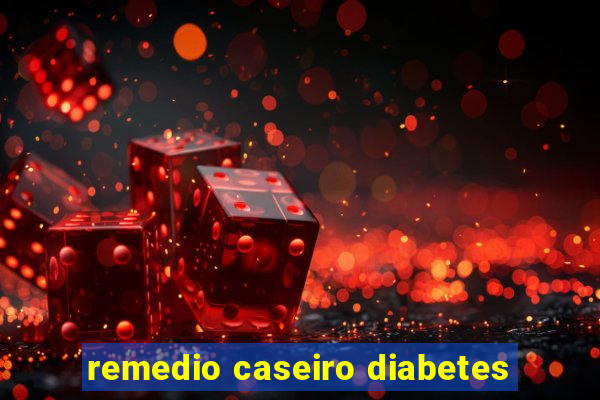 remedio caseiro diabetes