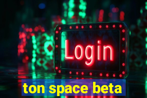 ton space beta