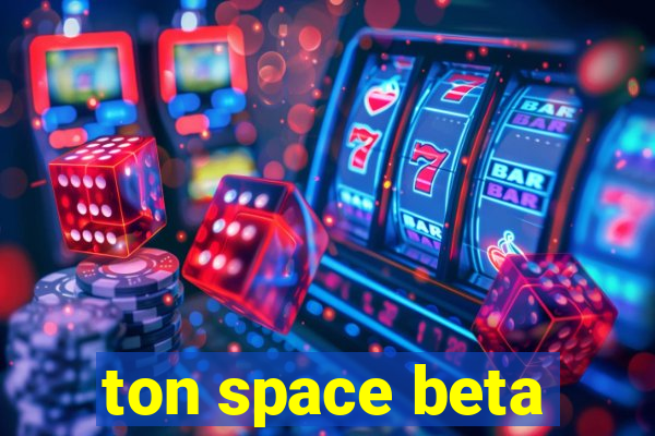 ton space beta