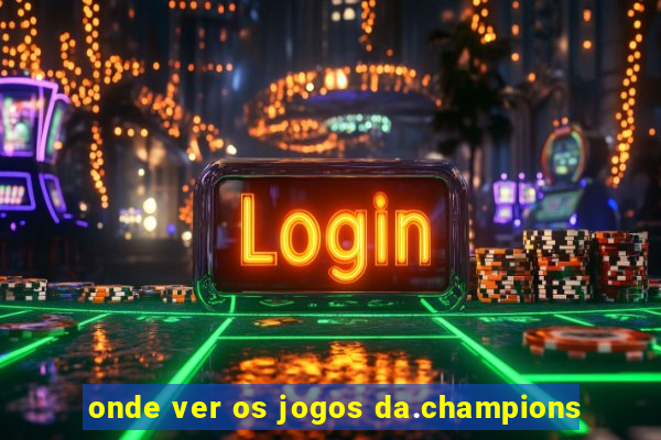 onde ver os jogos da.champions