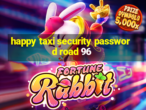 happy taxi security password road 96