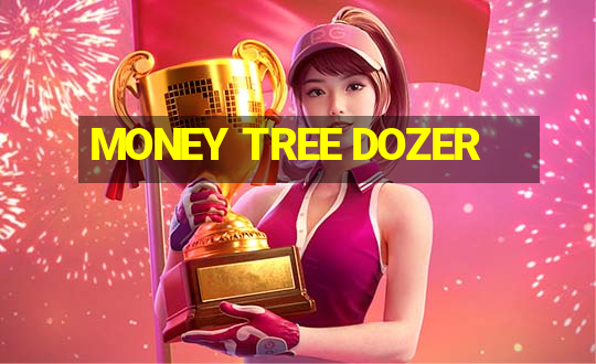 MONEY TREE DOZER