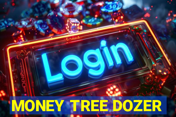 MONEY TREE DOZER