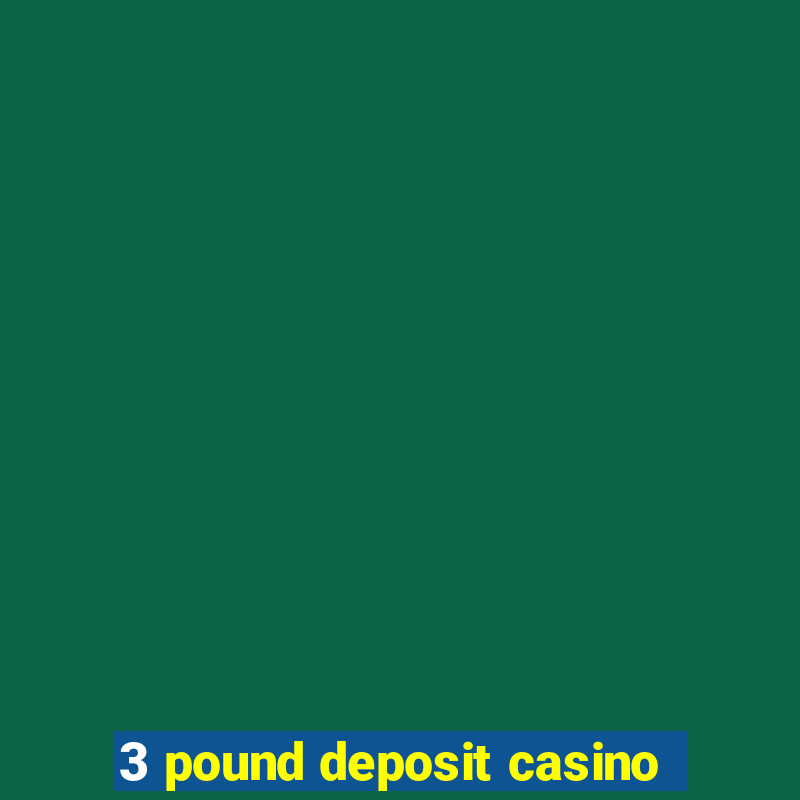 3 pound deposit casino