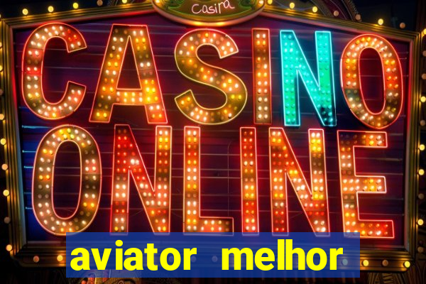 aviator melhor horario para jogar