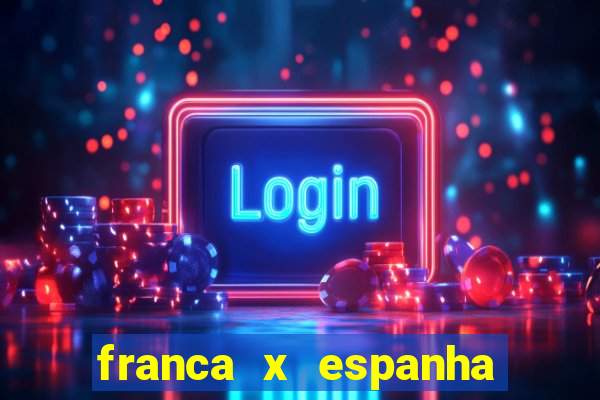 franca x espanha ao vivo