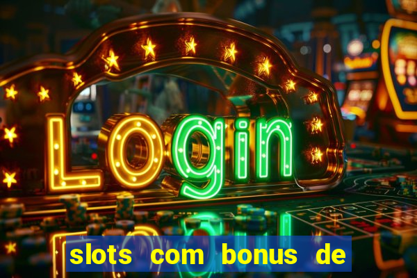 slots com bonus de boas vindas