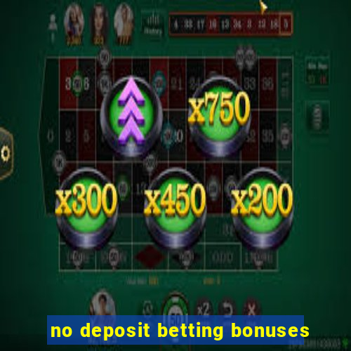 no deposit betting bonuses