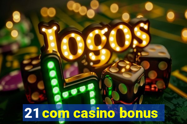 21 com casino bonus