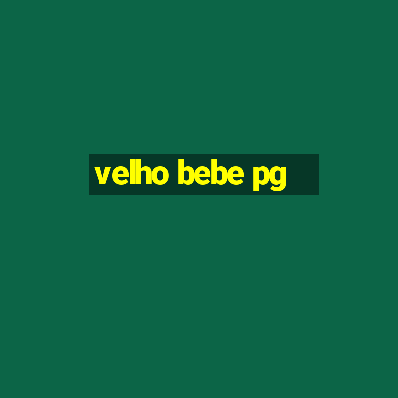 velho bebe pg