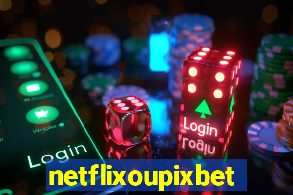 netflixoupixbet