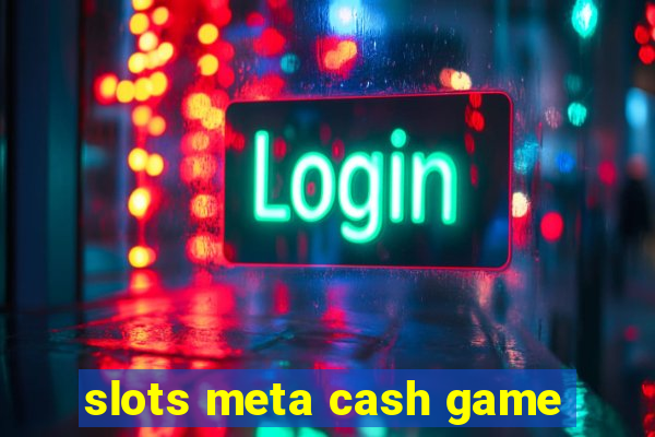 slots meta cash game