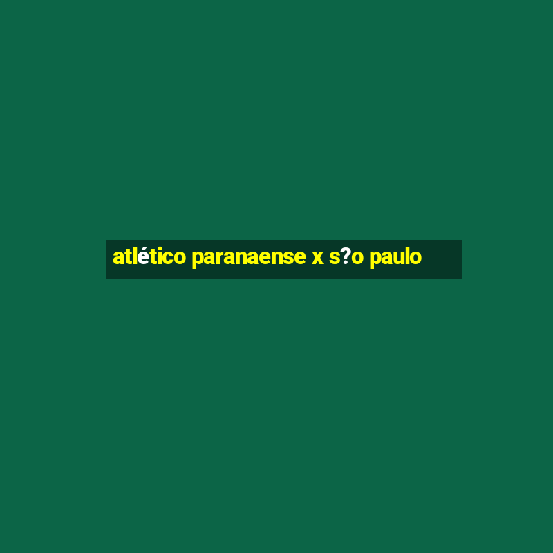 atlético paranaense x s?o paulo