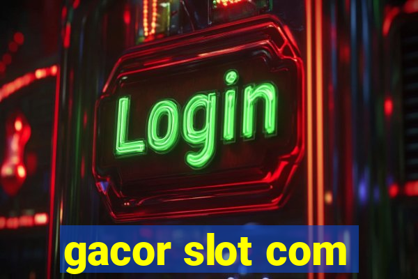 gacor slot com