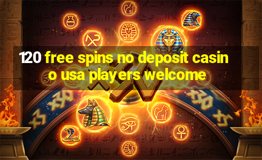 120 free spins no deposit casino usa players welcome