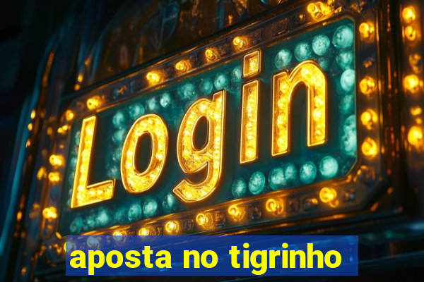 aposta no tigrinho