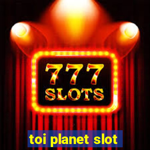 toi planet slot