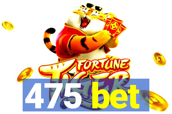 475 bet