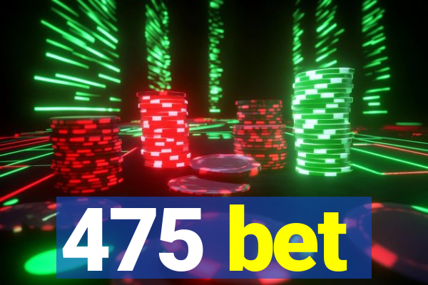 475 bet