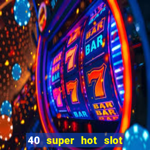 40 super hot slot online free